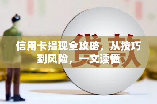 迎泽信用卡提现全攻略，从技巧到风险，一文读懂