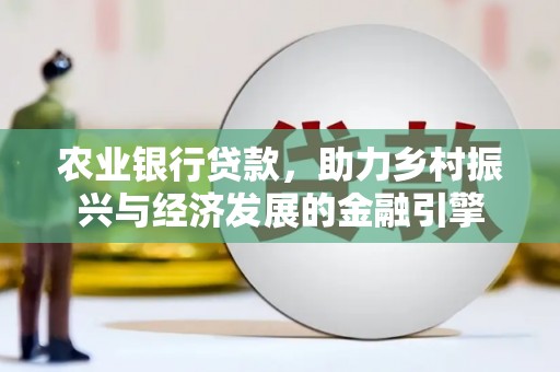 江北农业银行贷款，助力乡村振兴与经济发展的金融引擎