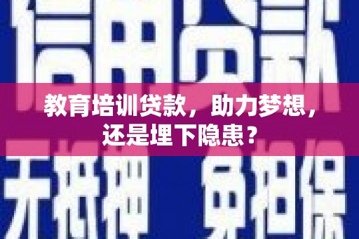 察雅教育培训贷款，助力梦想，还是埋下隐患？