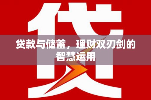 盐田贷款与储蓄，理财双刃剑的智慧运用