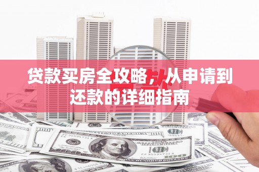 三角贷款买房全攻略，从申请到还款的详细指南