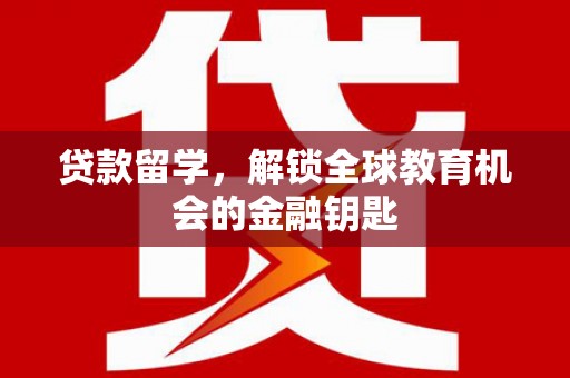 港南贷款留学，解锁全球教育机会的金融钥匙