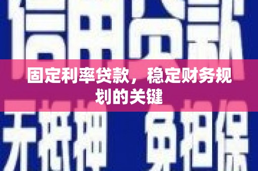 细河固定利率贷款，稳定财务规划的关键