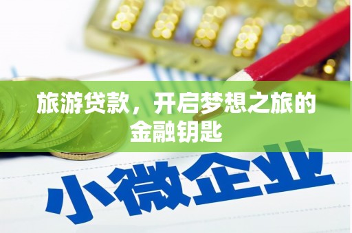 卓溪旅游贷款，开启梦想之旅的金融钥匙