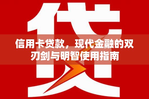 丽水信用卡贷款，现代金融的双刃剑与明智使用指南
