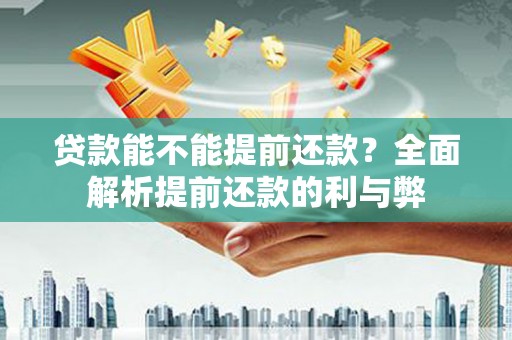 东安贷款能不能提前还款？全面解析提前还款的利与弊