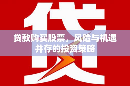 仙游贷款购买股票，风险与机遇并存的投资策略
