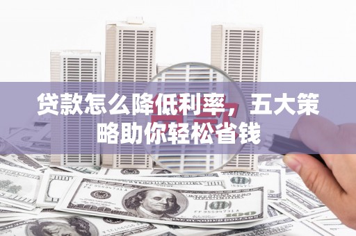 赤坎贷款怎么降低利率，五大策略助你轻松省钱