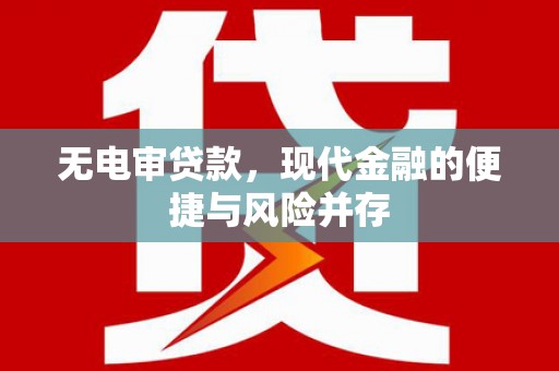 松滋无电审贷款，现代金融的便捷与风险并存
