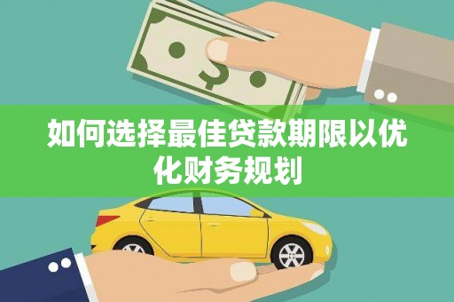 衡阳如何选择最佳贷款期限以优化财务规划