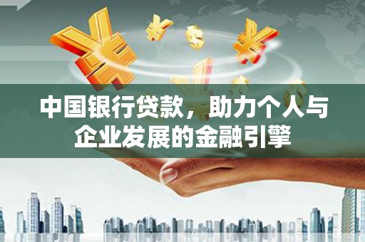 巴塘中国银行贷款，助力个人与企业发展的金融引擎