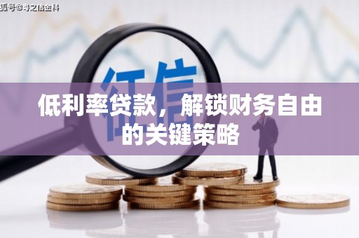 吕梁低利率贷款，解锁财务自由的关键策略