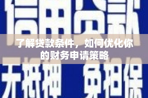 大朗了解贷款条件，如何优化你的财务申请策略