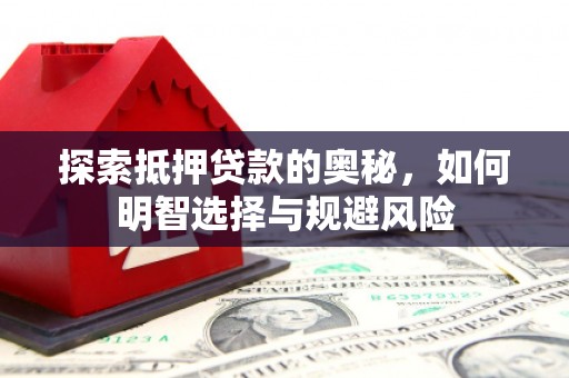 钦北探索抵押贷款的奥秘，如何明智选择与规避风险