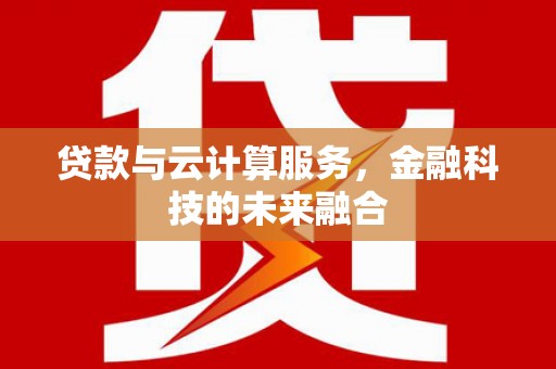 营山贷款与云计算服务，金融科技的未来融合