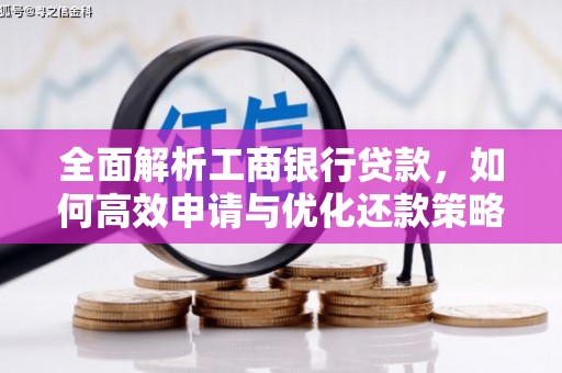 岭东全面解析工商银行贷款，如何高效申请与优化还款策略