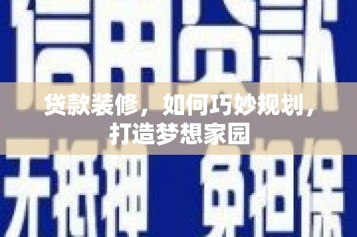 滨州贷款装修，如何巧妙规划，打造梦想家园