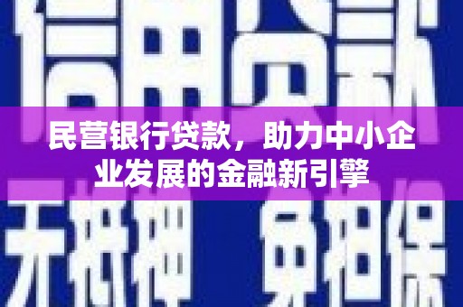 新疆民营银行贷款，助力中小企业发展的金融新引擎