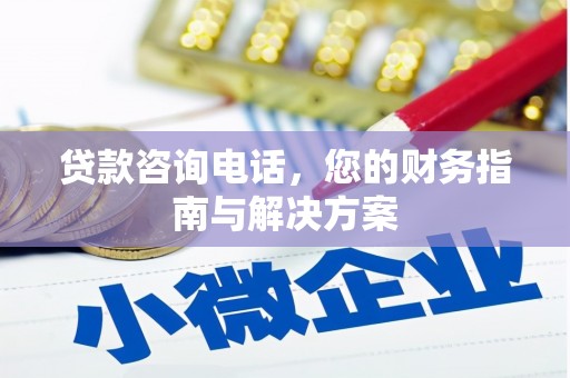 泗礁贷款咨询电话，您的财务指南与解决方案