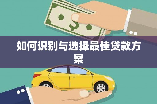 沂源如何识别与选择最佳贷款方案
